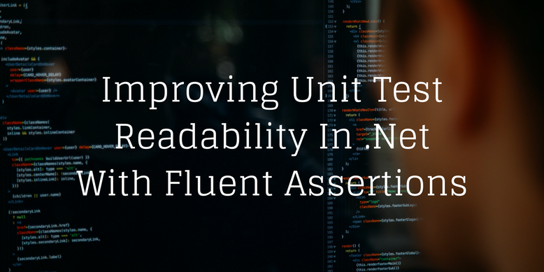 Improving Unit Test Readability In .Net With Fluent Assertions